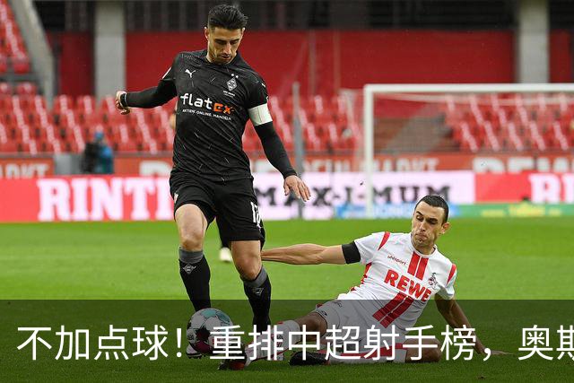 不加点球！重排中超射手榜，奥斯卡断档领先，一个国内球员进前四