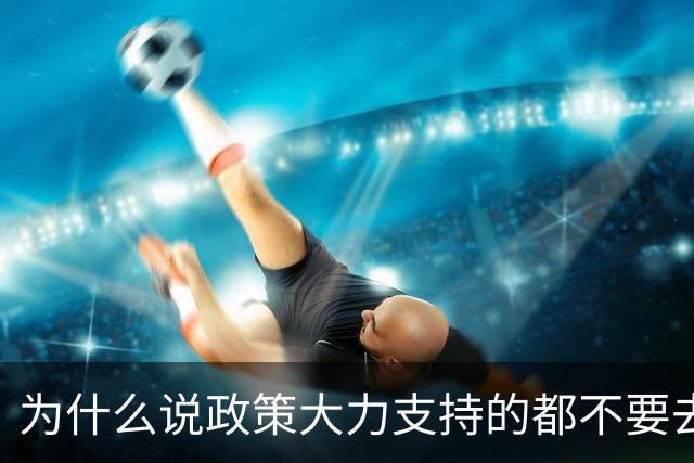 为什么说政策大力支持的都不要去干？
