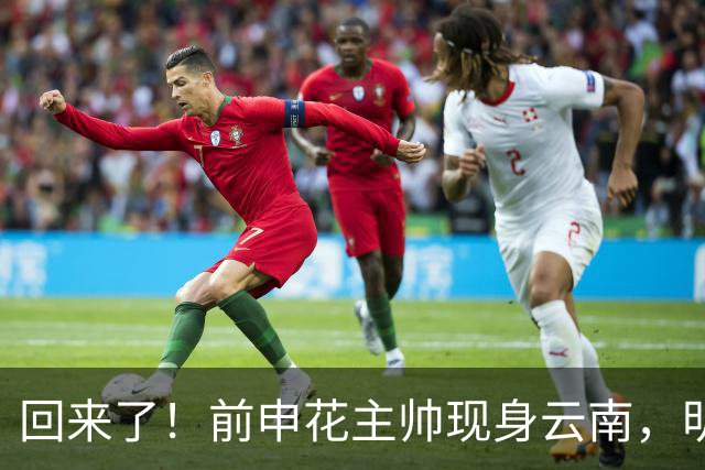 回来了！前申花主帅现身云南，明年将接替乔迪执掌玉昆队教鞭？
