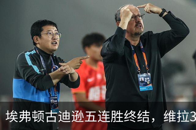 埃弗顿古迪逊五连胜终结，维拉3比2带走三分