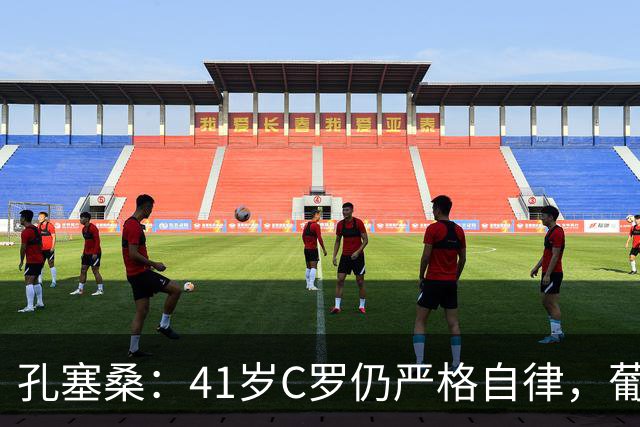 孔塞桑：41岁C罗仍严格自律，葡萄牙国家队目标就是争冠