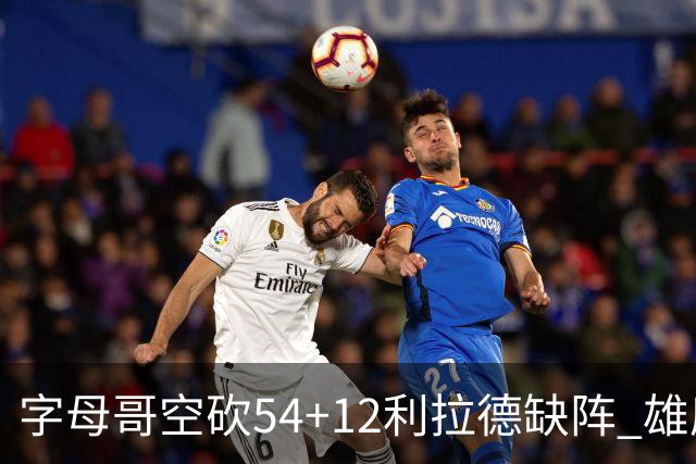字母哥空砍54+12利拉德缺阵 雄鹿不敌步行者