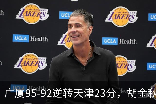 广厦95-92逆转天津23分，胡金秋21+7，威尔斯27分，蒋祺禹23分