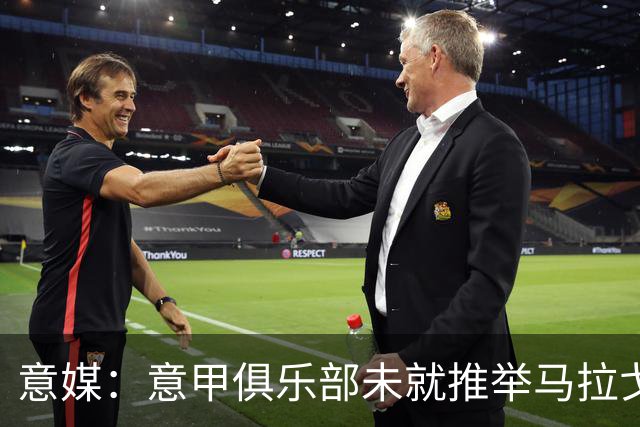 意媒：意甲俱乐部未就推举马拉戈、加利亚尼达成一致