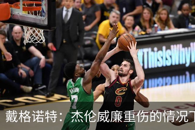 戴格诺特：杰伦威廉重伤的情况下 我们的当务之急是凝聚团队