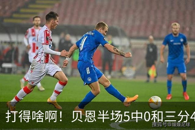 打得啥啊！贝恩半场5中0&三分4中0未得分 仅拿到2篮板