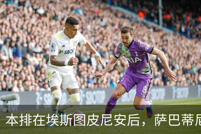 本排在埃斯图皮尼安后，萨巴蒂尼：巴尔泰萨吉的顺位前进一步