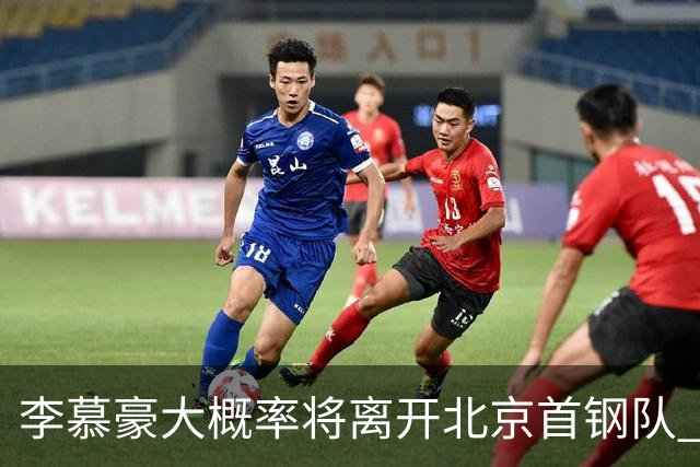 李慕豪大概率将离开北京首钢队 重返深圳男篮
