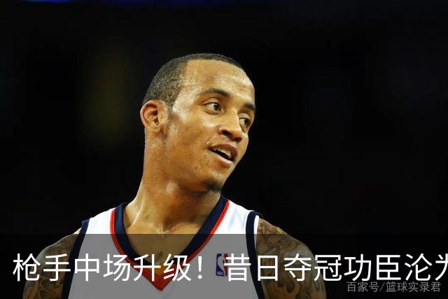 枪手中场升级！昔日夺冠功臣沦为替补 赛季至今0首发