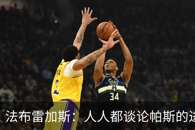 法布雷加斯：人人都谈论帕斯的进攻才华，但他的防守能排队内前三