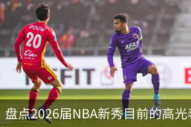 盘点2026届NBA新秀目前的高光表现 强度名副其实？