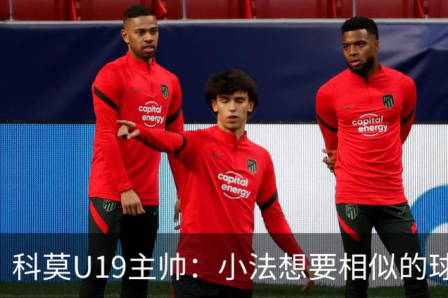 科莫U19主帅：小法想要相似的球员，并不意味着我们就像巴萨