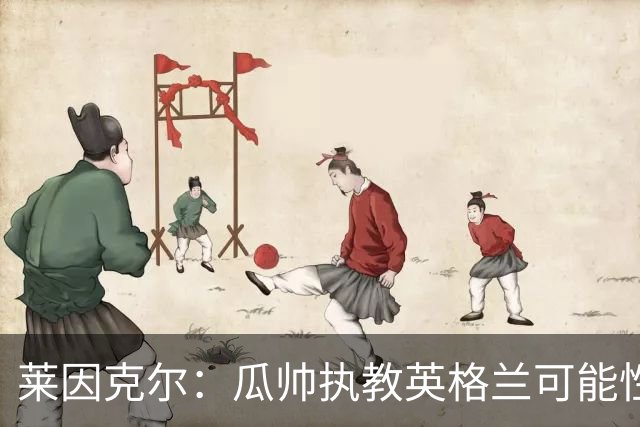 莱因克尔：瓜帅执教英格兰可能性不大