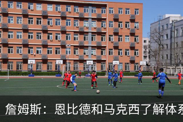 詹姆斯：恩比德和马克西了解体系 我们其他人在努力跟上他们步伐