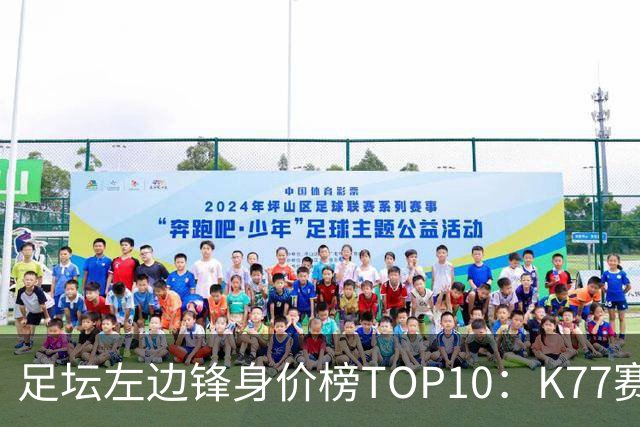 足坛左边锋身价榜TOP10：K77赛季报销，利物浦占3席