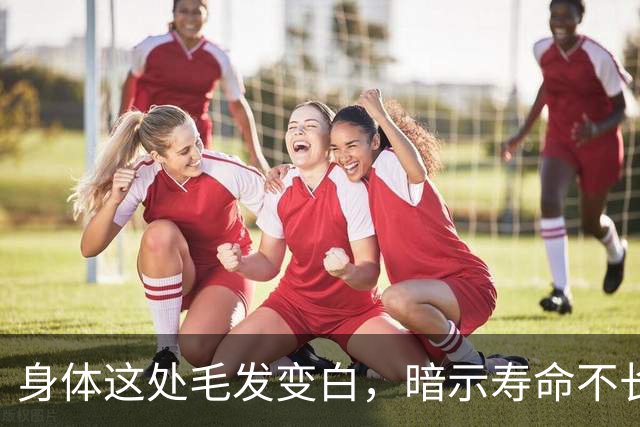 身体这处毛发变白，暗示寿命不长？这几个部位的毛发变白，要警惕