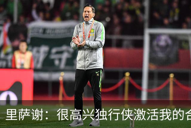 里萨谢：很高兴独行侠激活我的合同选项，我们所有人一心争胜