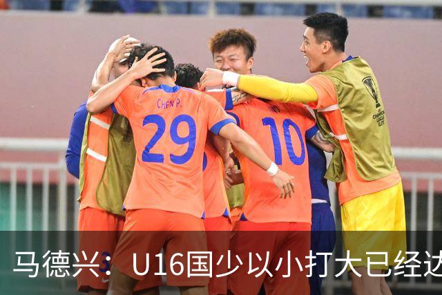 马德兴：U16国少以小打大已经达到考察球员、暴露短板的目的