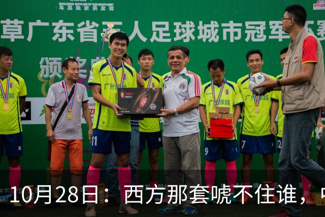 10月28日：西方那套唬不住谁，中国人是绝对不会接受这种冒犯行为的，中国足协已经出手