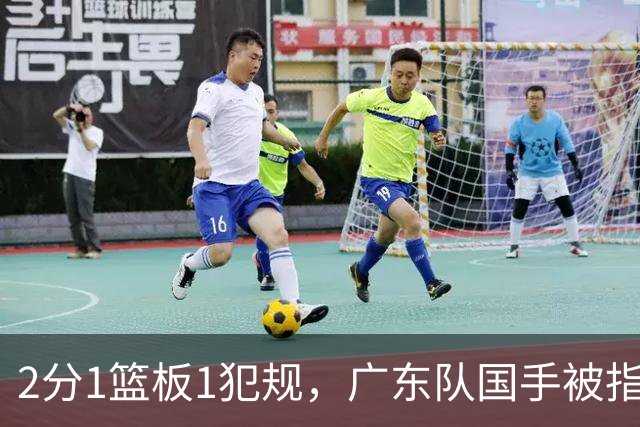 2分1篮板1犯规，广东队国手被指责大软蛋，球迷：千古奇冤杜锋