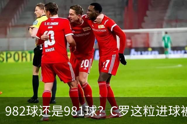 982球还是981球？C罗这粒进球被送去复核了
