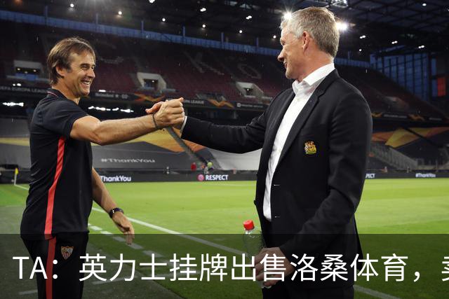 TA：英力士挂牌出售洛桑体育，卖点在于更容易获得欧战资格